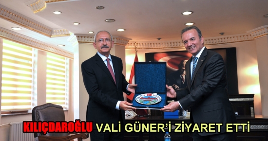 Kılıçdaroğlu Vali Güner’i ziyaret etti