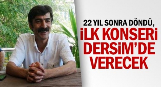 22 Yıl Sonra Döndü, İlk Konseri Tunceli'de Verecek