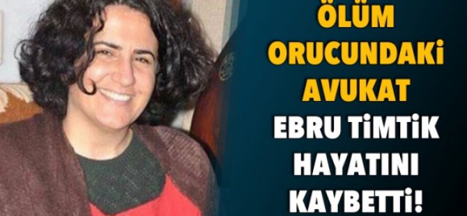 Ölüm orucundaki avukat Ebru Timtik hayatını kaybetti!