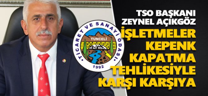 Zeynel Açıkgöz: İşletmeler kepenk kapatma tehlikesiyle karşı karşıya