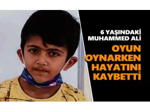 6 yaşındaki çocuk oyun oynarken hayatını kaybetti