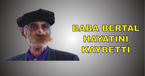 BABA BERTAL HAYATINI KAYBETTİ