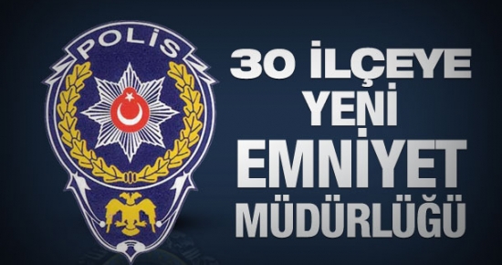 30 Emniyet Amirliği, ilçe emniyet müdürlüğü oldu