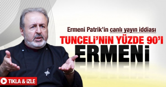 Ermeni Patrik: Tunceli'nin yüzde 90'ı Ermeni